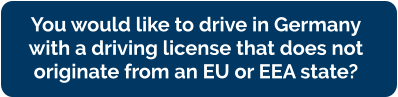 You would like to drive in Germany  with a driving license that does not  originate from an EU or EEA state?